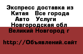 Экспресс доставка из Китая - Все города Авто » Услуги   . Новгородская обл.,Великий Новгород г.